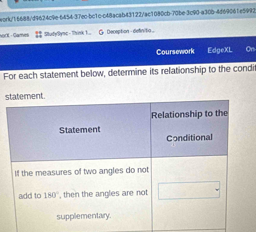 work/16688/d9624c9e-6454-37ec-bc1c-c48acab43122/ac1080cb-70be-3c90-a30b-4d69061e5992
orX - Games StudySync - Think 1 ... Deception - definitio
Coursework EdgeXL On
For each statement below, determine its relationship to the condit
s