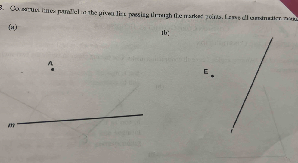 Construct lines parallel to the given line passing through the marked points. Leave all construction marks 
(a) 
(b)
A
E
m