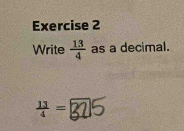 Write  13/4  as a decimal.
 13/4 =325