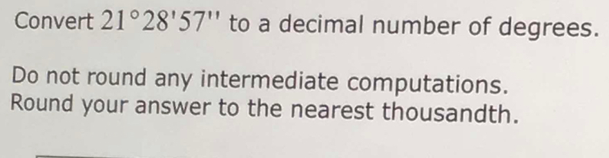 Convert 21°28'57'' to a decimal number of degrees. 
Do not round any intermediate computations. 
Round your answer to the nearest thousandth.