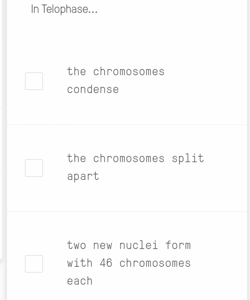 In Telophase...
the chromosomes
condense
the chromosomes split
apart
two new nuclei form
with 46 chromosomes
each