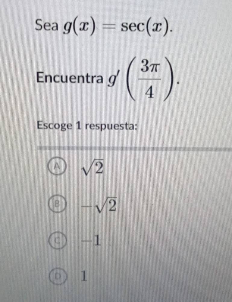 Sea g(x)=sec (x). 
Encuentra g ( 3π /4 ). 
Escoge 1 respuesta:
sqrt(2)
-sqrt(2)
-1
D 1