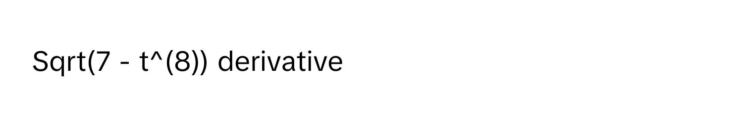 Sqrt(7 - t^(8)) derivative