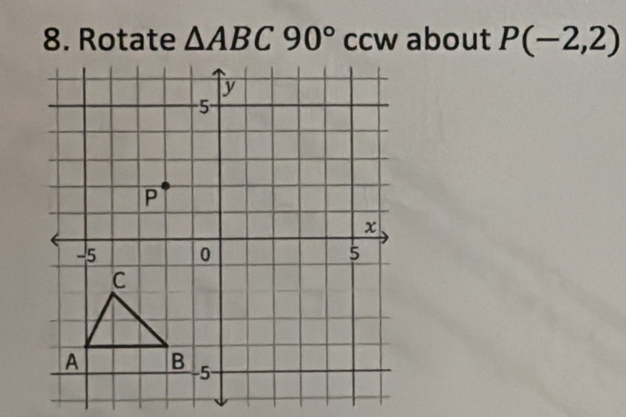 Rotate △ ABC90° CCV  ' about P(-2,2)