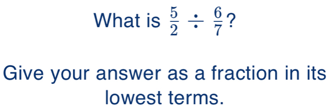 What is  5/2 /  6/7  ? 
Give your answer as a fraction in its 
lowest terms.