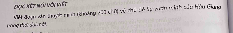 đọc kết nối với viết 
Viết đoạn văn thuyết minh (khoảng 200 chữ) về chủ đề Sự vươn mình của Hậu Giang 
trong thời đại mới.