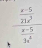  (x-5)/21x^3 
 (x-5)/3x^4 