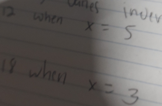 canes inver 
1. when x=5
18 when
x=3