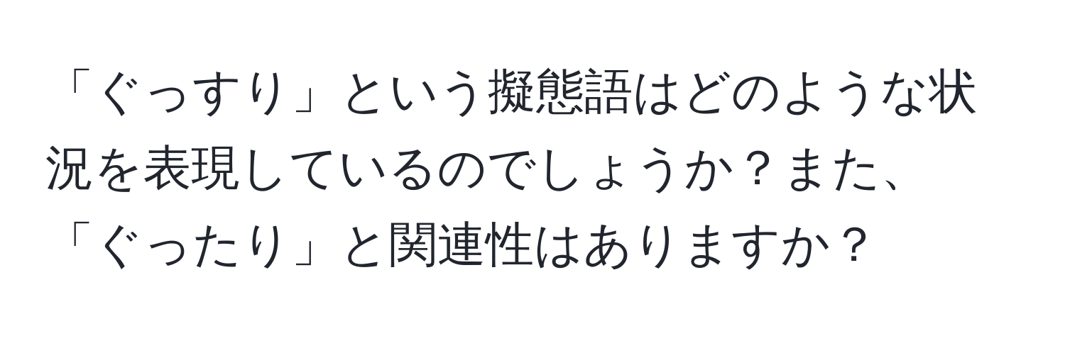 「ぐっすり」という擬態語はどのような状況を表現しているのでしょうか？また、「ぐったり」と関連性はありますか？