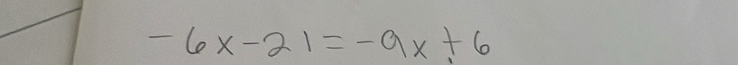 -6x-21=-9x+6