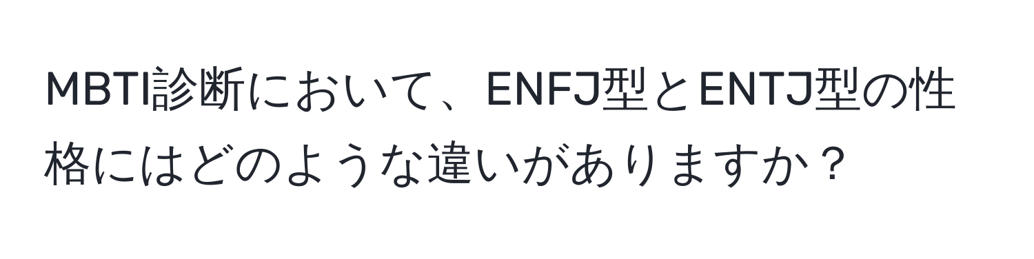 MBTI診断において、ENFJ型とENTJ型の性格にはどのような違いがありますか？