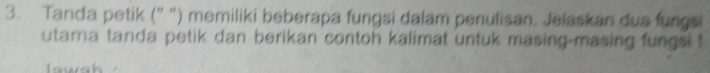 Tanda petik (" ") memiliki beberapa fungsi dalam penulisan. Jelaskan dua fungsi 
utama tanda petik dan berikan contoh kalimat untuk masing-masing fungsi t