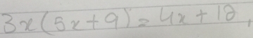 3x(5x+9)=4x+12