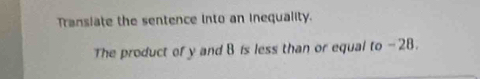 Transiate the sentence into an inequality. 
The product of y and B is less than or equal to - 28.