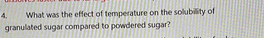 What was the effect of temperature on the solubility of 
granulated sugar compared to powdered sugar?