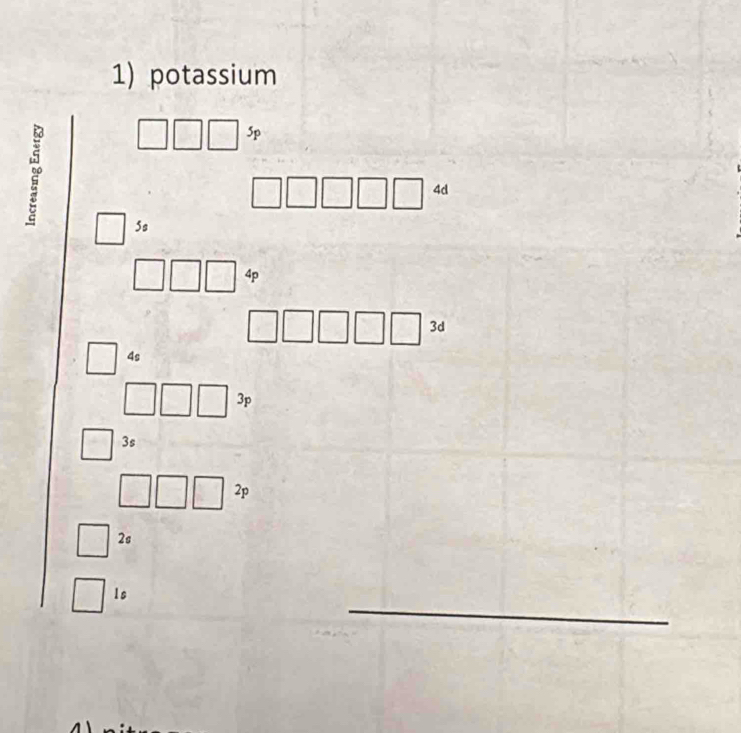 potassium
□ □ □ 5p
□ 3 is □ □ □ □ □ 4
□ □ □ 4p
□ □ □ □ □ □ (□ )^3 
□ _ 4s
□ □ □ 3p
□ : 3e
□ □ □ 2p
□ 2s
□ 1s