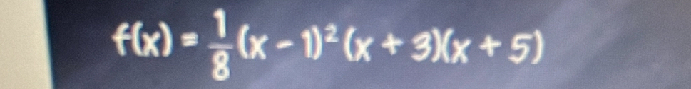 f(x)= 1/8 (x-1)^2(x+3)(x+5)