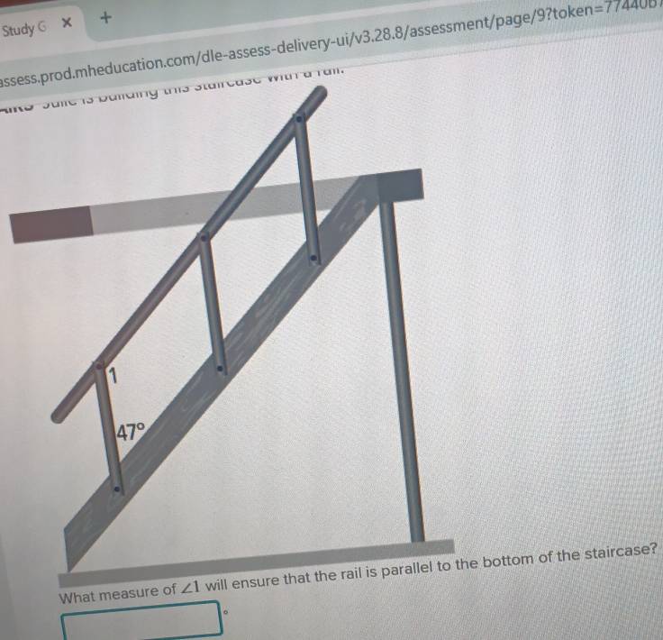 Study G X +
assess.prod.mheducation.com/dle-assess-delivery-ui/v3.28.8/assessment/page/9?token =774400
cm.
What measure of ∠ 1 bottom of the staircase?