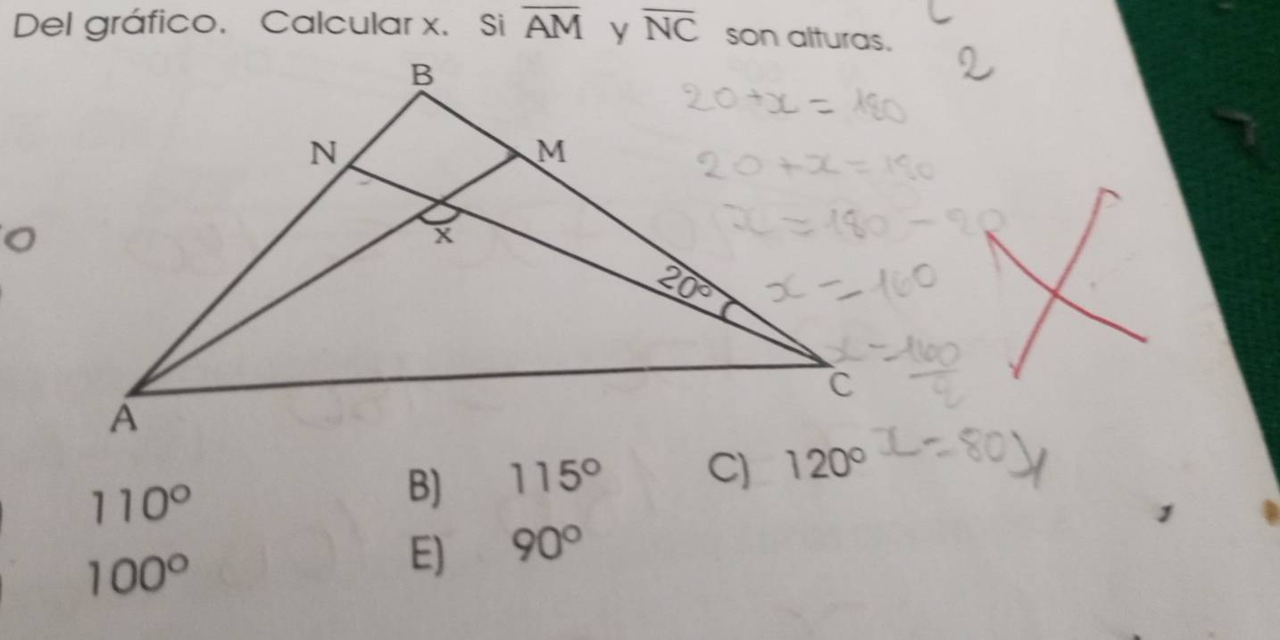 Del gráfico. Calcular x. Si overline AM overline NC son alturas.
110°
B) 115° C) 120°
100°
E) 90°