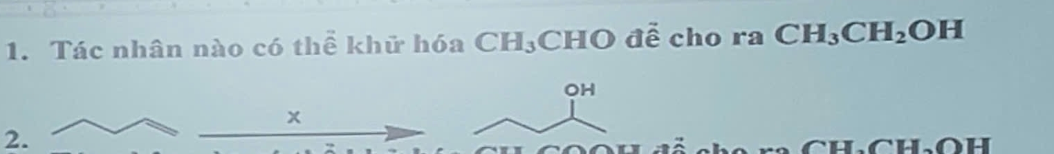 Tác nhân nào có thể khữ hóa CH₃CHO đễ cho ra CH_3CH_2OH
OH
x
2.