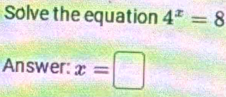 Solve the equation 4^x=8
Answer: x=□