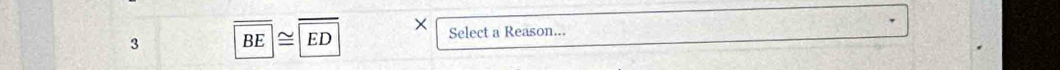 3 overline BE≌ overline ED Select a Reason...