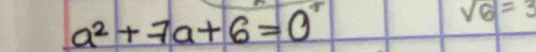 a^2+7a+6=0
sqrt(6)=3