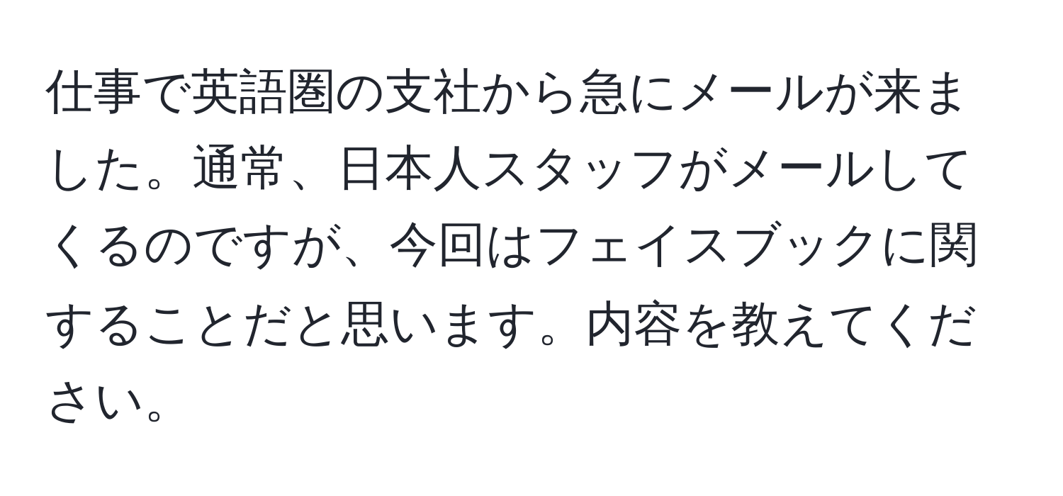 仕事で英語圏の支社から急にメールが来ました。通常、日本人スタッフがメールしてくるのですが、今回はフェイスブックに関することだと思います。内容を教えてください。