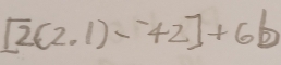 [2(2.1)-^-42]+6b