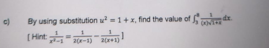 By using substitution u^2=1+x , find the value of ∈t _3^(8frac 1)(x)sqrt(1+x)dx. 
[ Hint:  1/x^2-1 = 1/2(x-1) - 1/2(x+1) ]