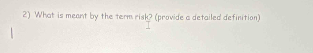 What is meant by the term risk? (provide a detailed definition)