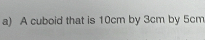 A cuboid that is 10cm by 3cm by 5cm