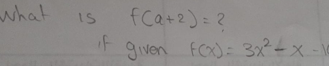 what is
f(a+2)=
f given f(x)=3x^2-x-1