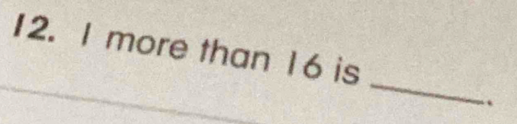 more than 16 is 
_ 
.