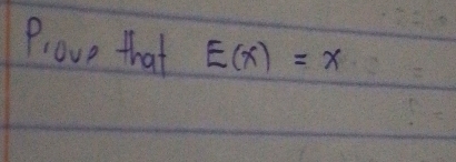 Plove that E(x)=x