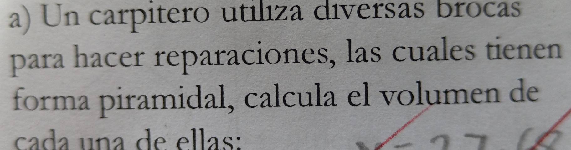 Un carpítero utiliza diversas brocas 
para hacer reparaciones, las cuales tienen 
forma piramidal, calcula el volumen de 
cada una de ellas: