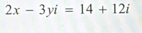 2x-3yi=14+12i