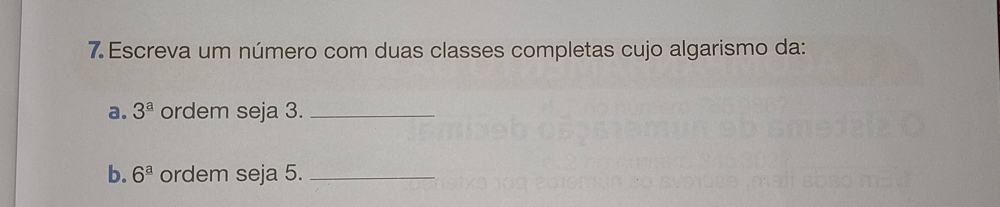 Escreva um número com duas classes completas cujo algarismo da: 
a. 3^(_ a) ordem seja 3._ 
b. 6^(_ a) ordem seja 5._