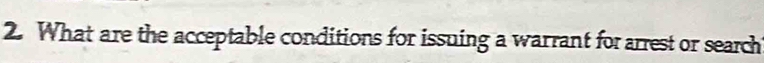 What are the acceptable conditions for issuing a warrant for arrest or search