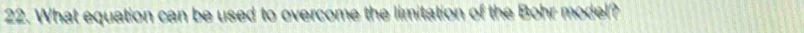 What equation can be used to overcome the limitation of the Bohr model?