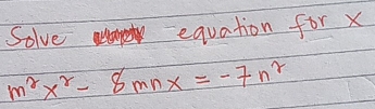 Solve equation for x
m^2x^2-8mnx=-7n^2