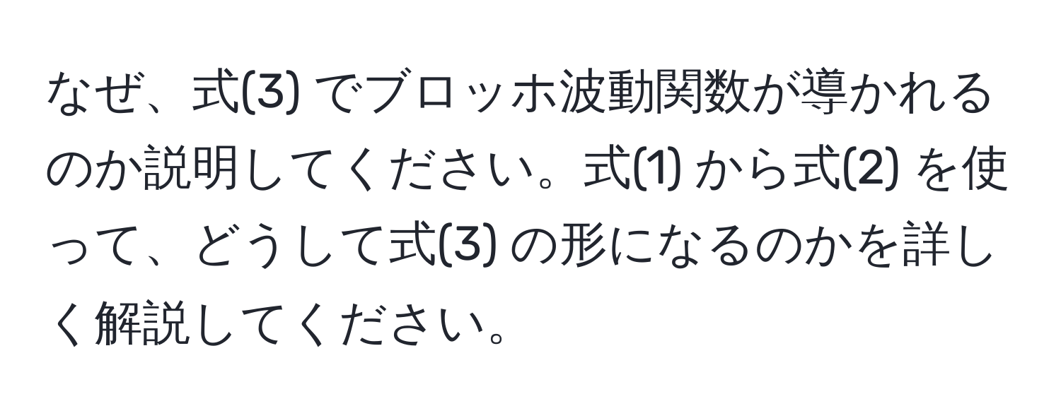 なぜ、式(3) でブロッホ波動関数が導かれるのか説明してください。式(1) から式(2) を使って、どうして式(3) の形になるのかを詳しく解説してください。