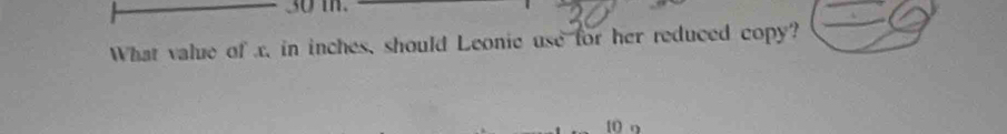 30 m. 
What value of x, in inches, should Leonie use for her reduced copy?
109