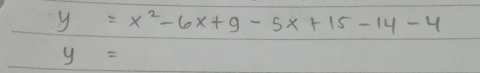 y=x^2-6x+9-5x+15-14-4
y=