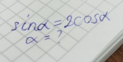 sind =2cos alpha
alpha =