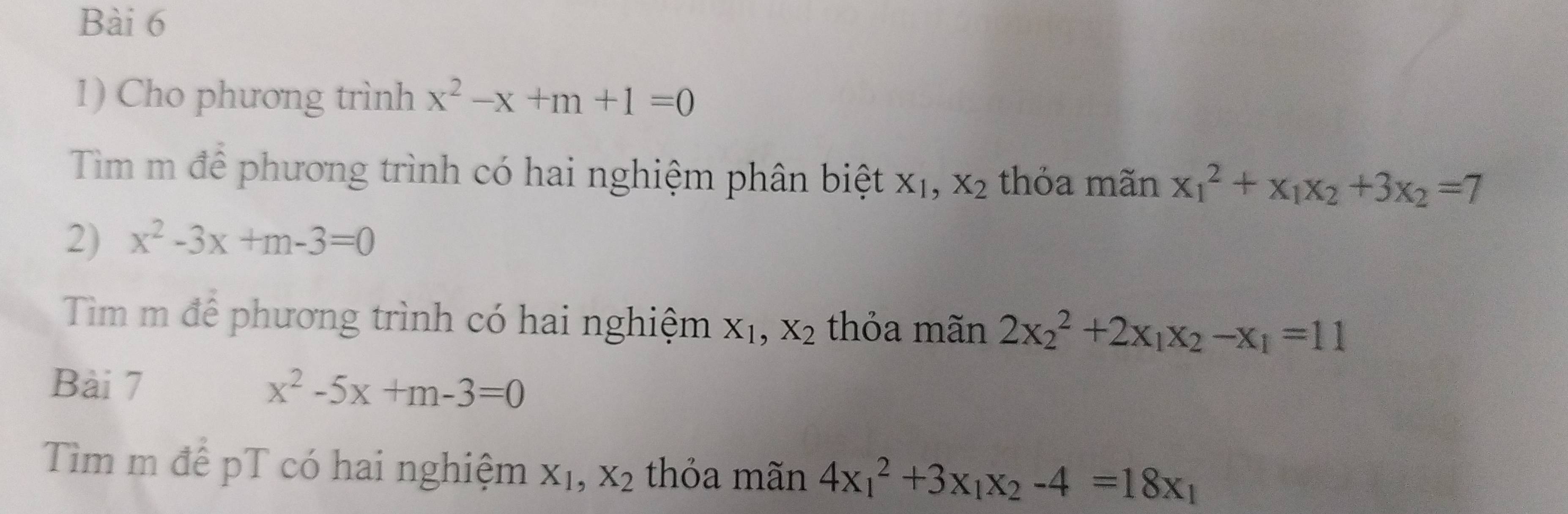 Cho phương trình x^2-x+m+1=0
Tìm m để phương trình có hai nghiệm phân biệt xị, X_2 thỏa mãn x_1^(2+x_1)x_2+3x_2=7
2) x^2-3x+m-3=0
Tìm m để phương trình có hai nghiệm X_1, X_2 thỏa mãn 2x_2^(2+2x_1)x_2-x_1=11
Bài 7 x^2-5x+m-3=0
Tìm m để pT có hai nghiệm X_1, X_2 thỏa mãn 4x_1^(2+3x_1)x_2-4=18x_1