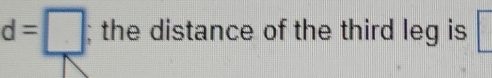 d=□; the distance of the third leg is