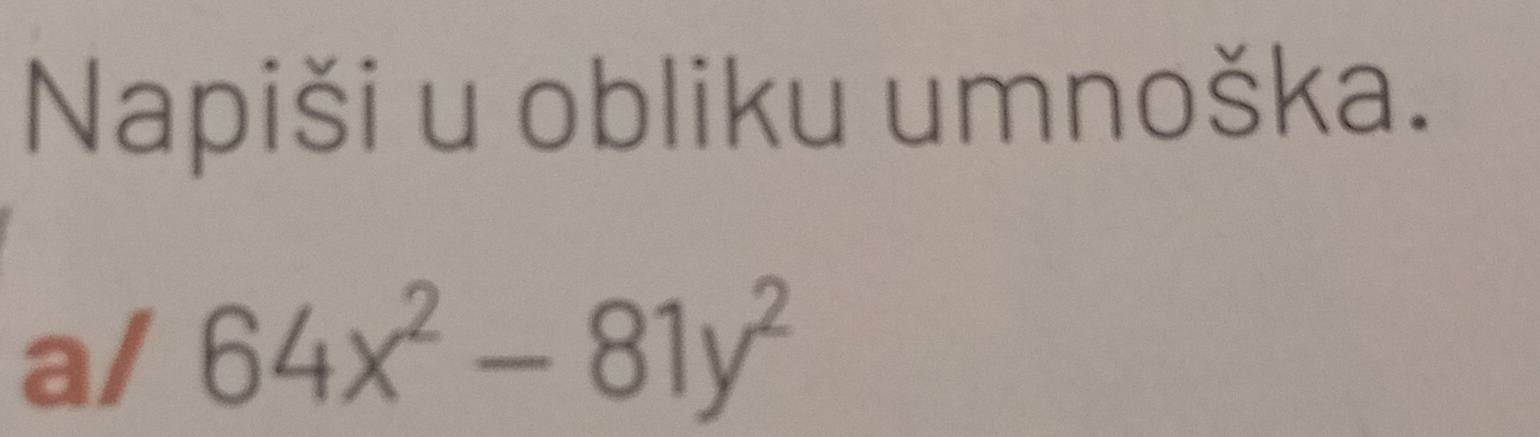 Napiši u obliku umnoška. 
a/ 64x^2-81y^2