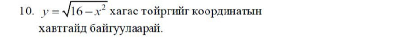 y=sqrt(16-x^2) χагас τοйргийг κоординаτьн 
хавтгайд байгуулаарай.