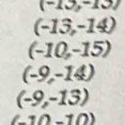 (-2) 13)
(-1 3, -14
(-10,-15)
(-9,-14)
(-9,-13)
− 1 0 −10)